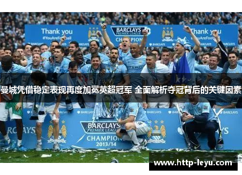 曼城凭借稳定表现再度加冕英超冠军 全面解析夺冠背后的关键因素