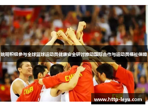 姚明积极参与全球篮球运动员健康安全研讨推动国际合作与运动员福祉保障