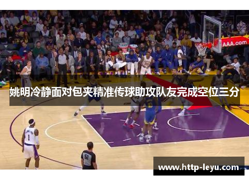 姚明冷静面对包夹精准传球助攻队友完成空位三分