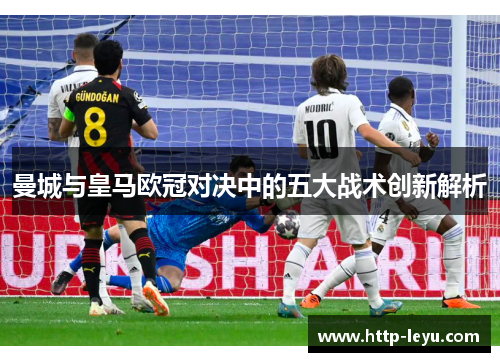 曼城与皇马欧冠对决中的五大战术创新解析