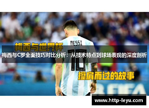 梅西与C罗全面技巧对比分析：从技术特点到球场表现的深度剖析