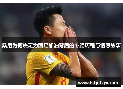 桑尼为何决定为国足加油背后的心路历程与情感故事