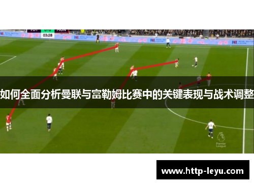 如何全面分析曼联与富勒姆比赛中的关键表现与战术调整