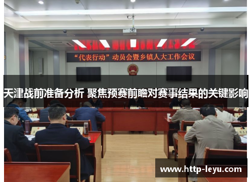 天津战前准备分析 聚焦预赛前瞻对赛事结果的关键影响