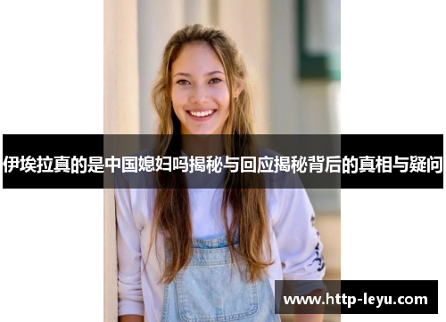 伊埃拉真的是中国媳妇吗揭秘与回应揭秘背后的真相与疑问