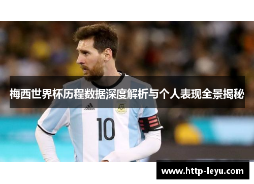 梅西世界杯历程数据深度解析与个人表现全景揭秘