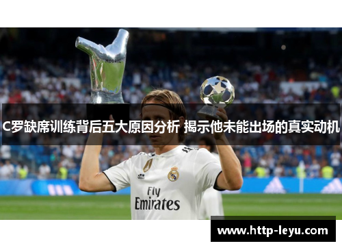 C罗缺席训练背后五大原因分析 揭示他未能出场的真实动机