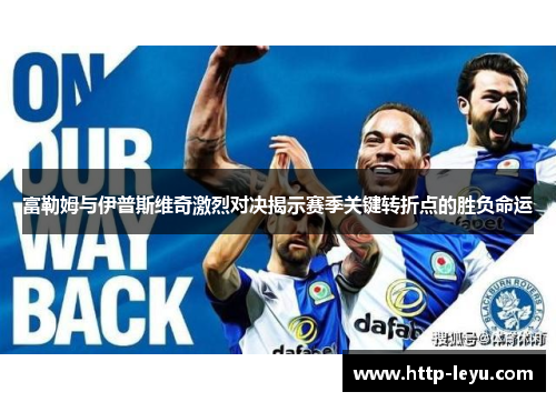 富勒姆与伊普斯维奇激烈对决揭示赛季关键转折点的胜负命运