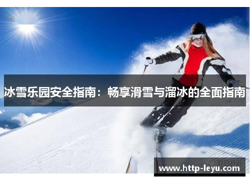 冰雪乐园安全指南：畅享滑雪与溜冰的全面指南