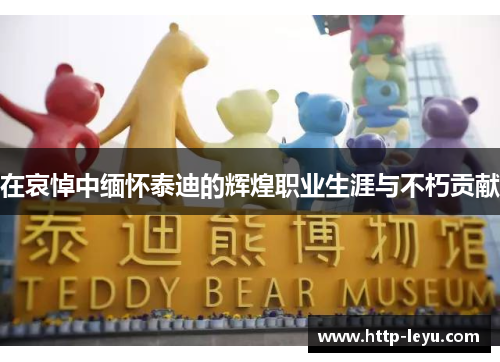 在哀悼中缅怀泰迪的辉煌职业生涯与不朽贡献