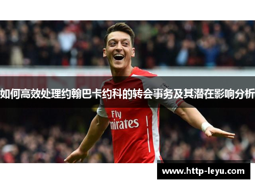 如何高效处理约翰巴卡约科的转会事务及其潜在影响分析