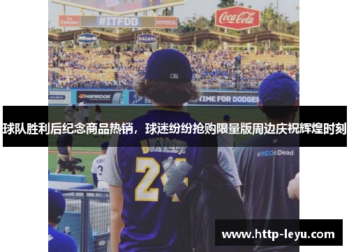 球队胜利后纪念商品热销，球迷纷纷抢购限量版周边庆祝辉煌时刻