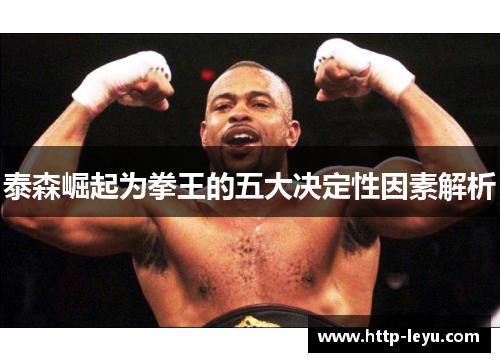 泰森崛起为拳王的五大决定性因素解析