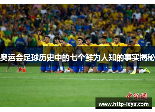 奥运会足球历史中的七个鲜为人知的事实揭秘