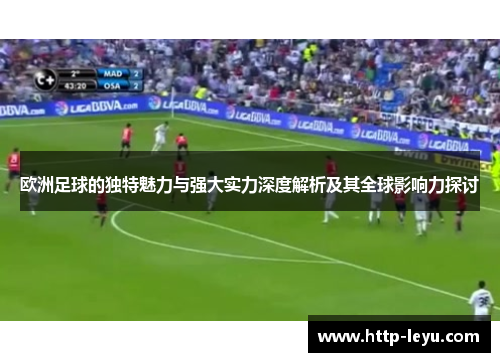 欧洲足球的独特魅力与强大实力深度解析及其全球影响力探讨