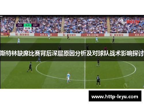 斯特林缺席比赛背后深层原因分析及对球队战术影响探讨