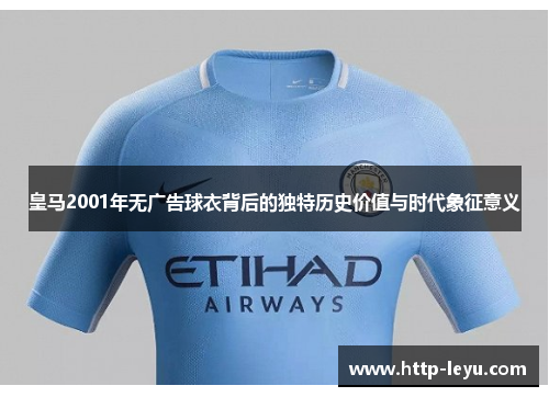 皇马2001年无广告球衣背后的独特历史价值与时代象征意义