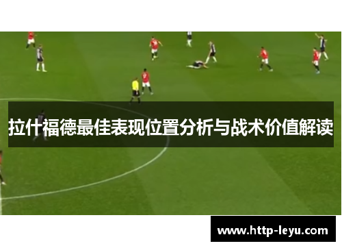 拉什福德最佳表现位置分析与战术价值解读