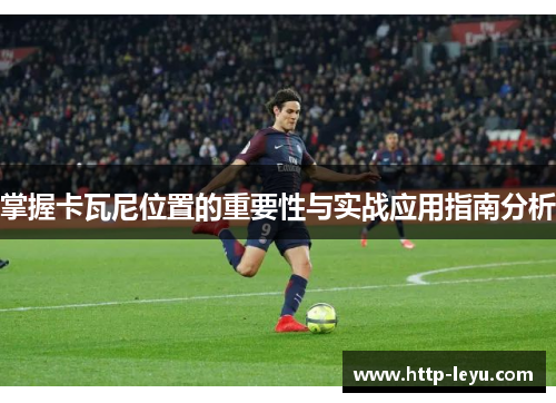 掌握卡瓦尼位置的重要性与实战应用指南分析