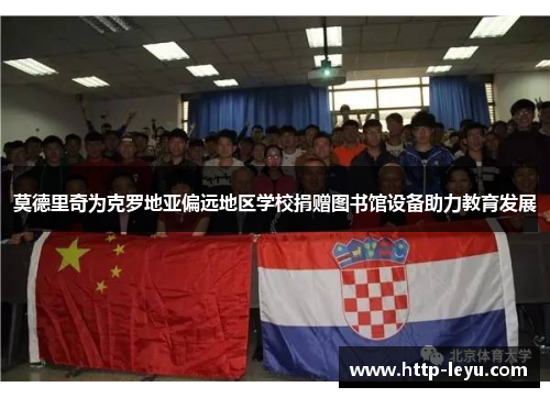 莫德里奇为克罗地亚偏远地区学校捐赠图书馆设备助力教育发展
