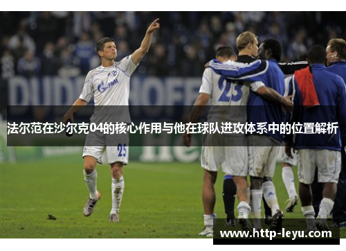 法尔范在沙尔克04的核心作用与他在球队进攻体系中的位置解析