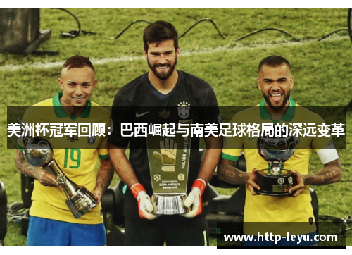 美洲杯冠军回顾：巴西崛起与南美足球格局的深远变革