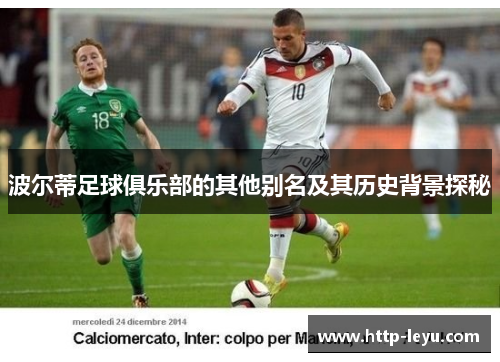 波尔蒂足球俱乐部的其他别名及其历史背景探秘 波尔蒂足球俱乐部的其他别名及其历史背景探秘