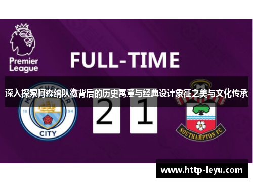 深入探索阿森纳队徽背后的历史寓意与经典设计象征之美与文化传承 深入探索阿森纳队徽背后的历史寓意与经典设计象征之美与文化传承