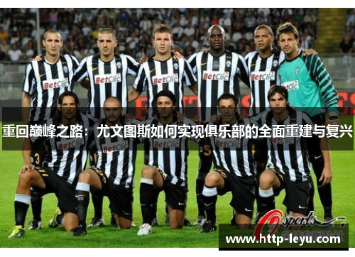 重回巅峰之路:尤文图斯如何实现俱乐部的全面重建与复兴 重回巅峰之路:尤文图斯如何实现俱乐部的全面重建与复兴