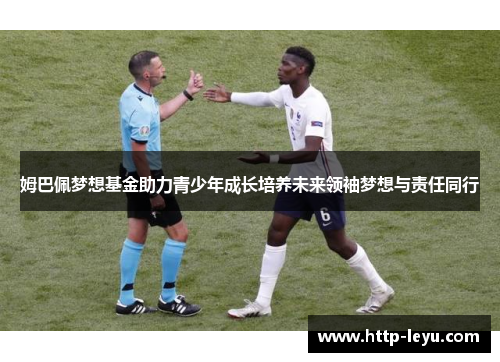 姆巴佩梦想基金助力青少年成长培养未来领袖梦想与责任同行